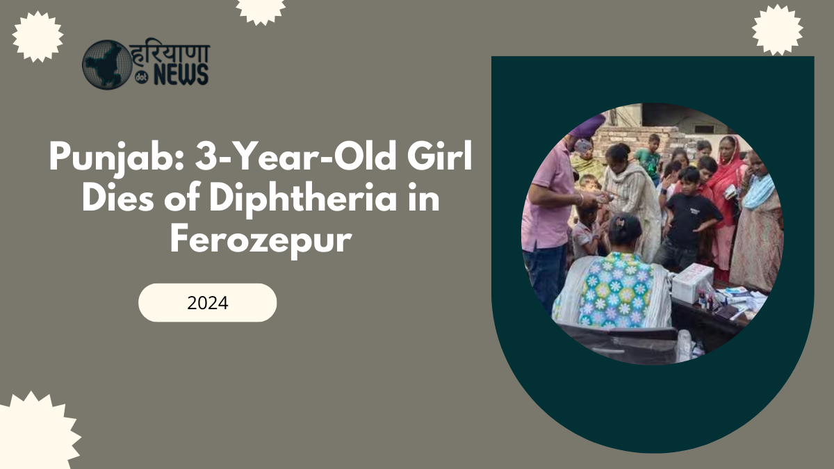 3-Year-Old Girl Dies of Diphtheria in Ferozepur, Authorities Take ActionPunjab: 3-Year-Old Girl Dies of Diphtheria in Ferozepur, Authorities Take Action