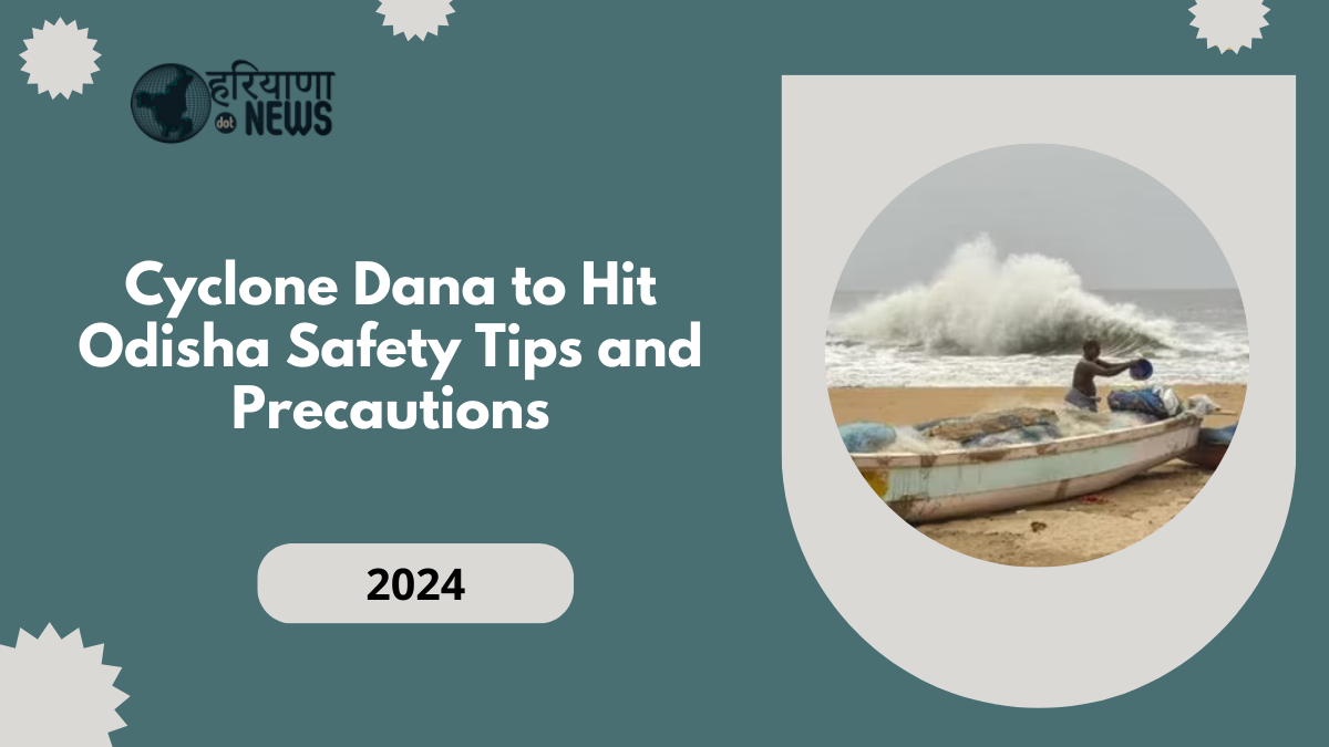 Cyclone Dana to Hit Odisha: Safety Tips and Precautions