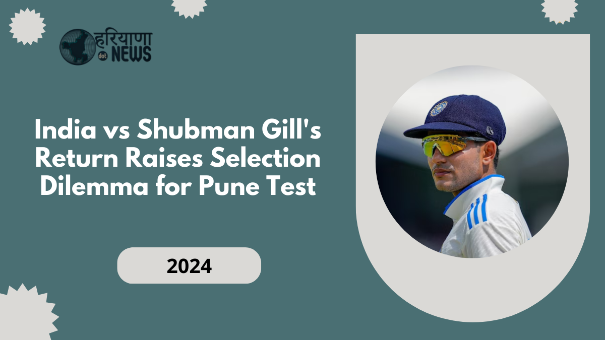 Shubman Gill's Return Raises Selection Dilemma for Pune Test: Who Will Make Way, KL Rahul or Sarfaraz Khan?
