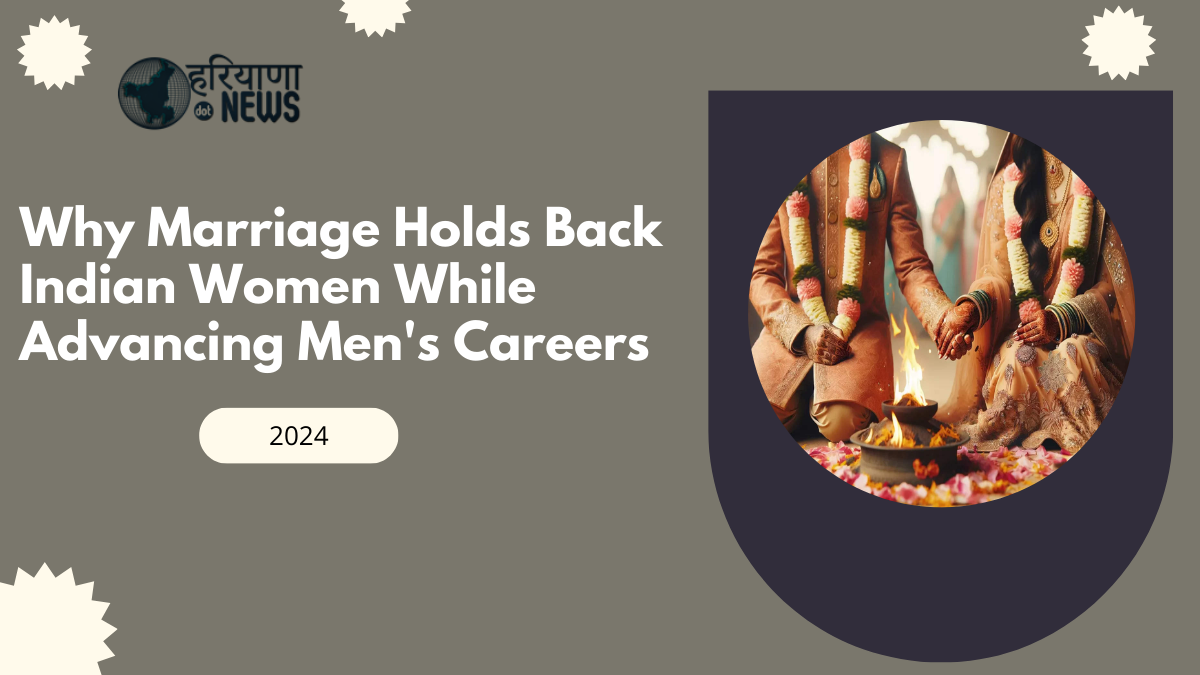 Why Marriage Holds Back Indian Women While Advancing Men's Careers