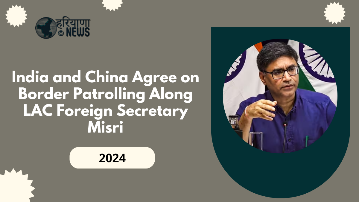 India and China Agree on Border Patrolling Along LAC: Foreign Secretary Misri