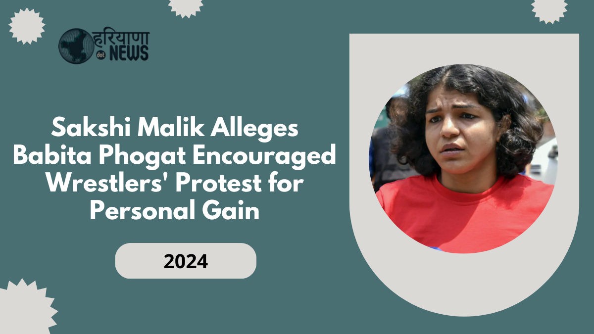 Sakshi Malik Alleges Babita Phogat Encouraged Wrestlers' Protest for Personal Gain