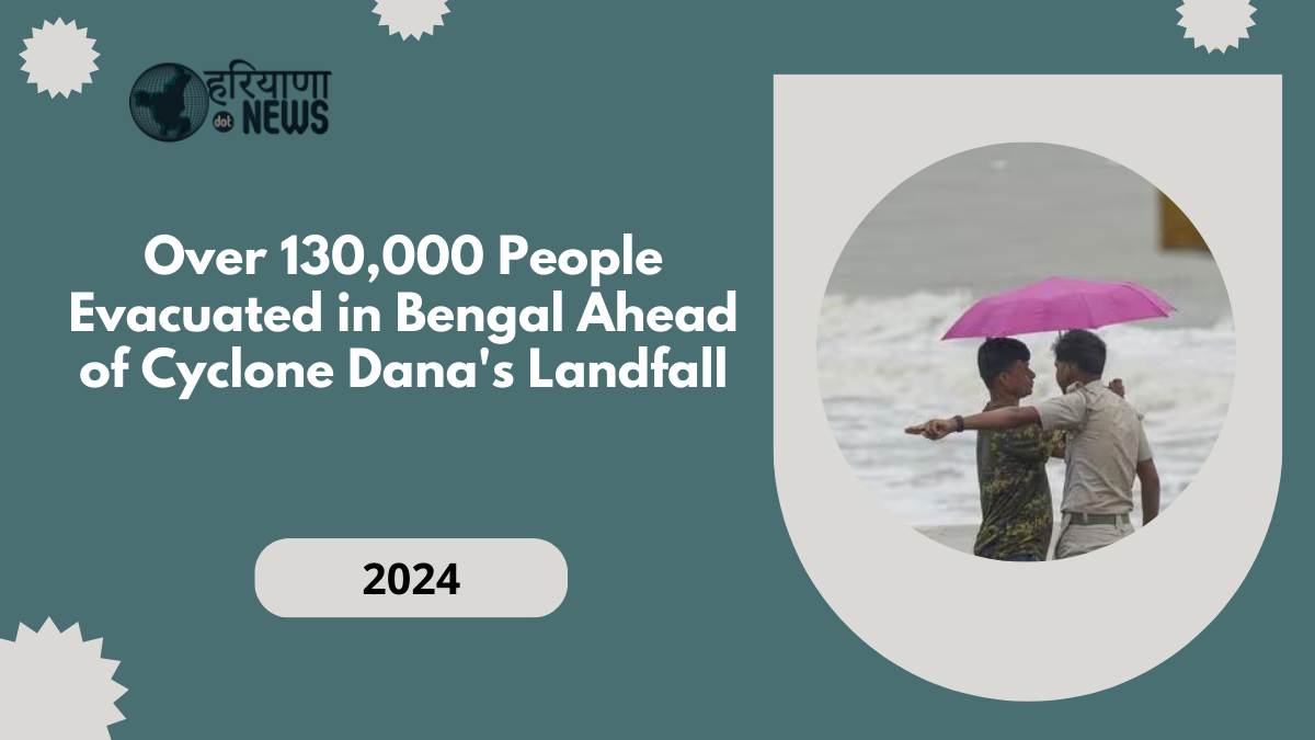 Over 130,000 People Evacuated in Bengal Ahead of Cyclone Dana's Landfall