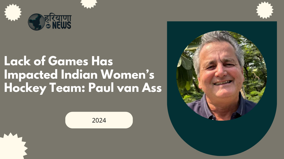 Lack of Games Has Impacted Indian Women’s Hockey Team: Paul van Ass