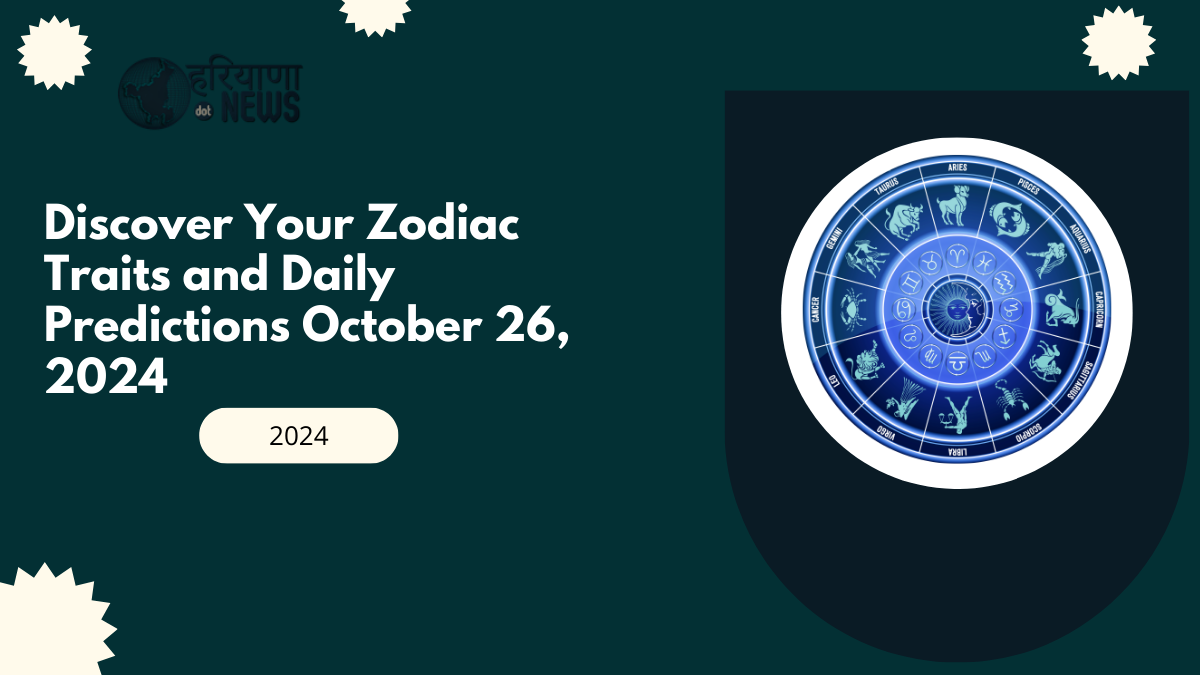 Discover Your Zodiac Traits and Daily Predictions October 26, 2024