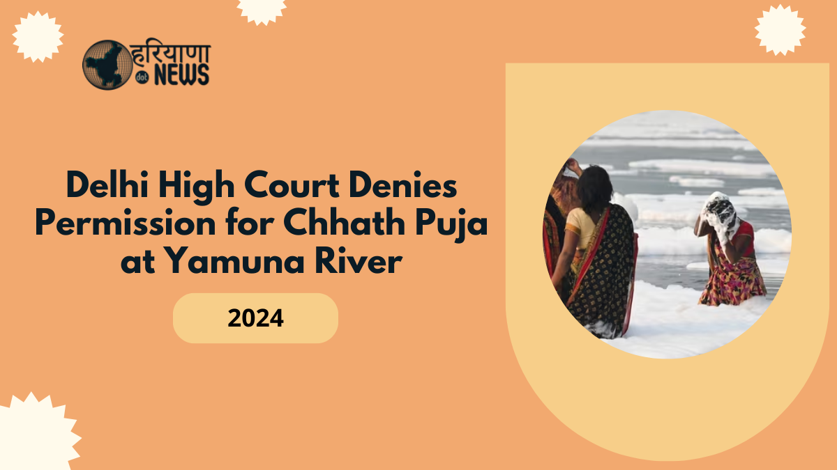 Delhi High Court Denies Permission for Chhath Puja at Yamuna Riverbanks Due to Pollution Concerns