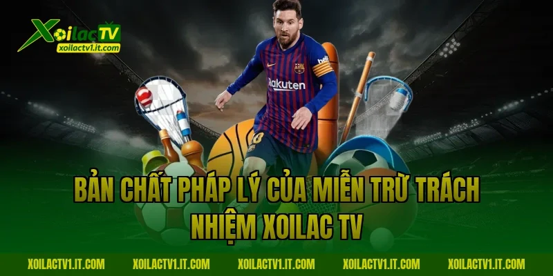 Bản chất pháp lý của miễn trừ trách nhiệm Xoilac TV